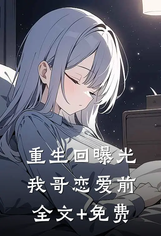 重生回曝光我哥恋爱前全文+免费