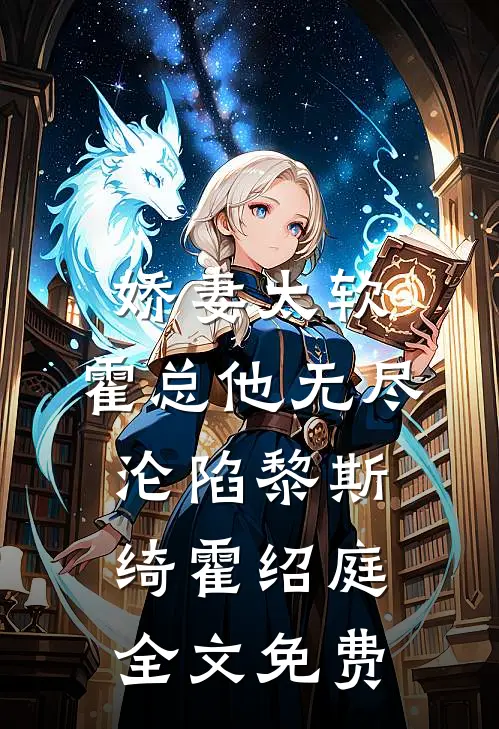 娇妻太软，霍总他无尽沦陷黎斯绮霍绍庭全文免费