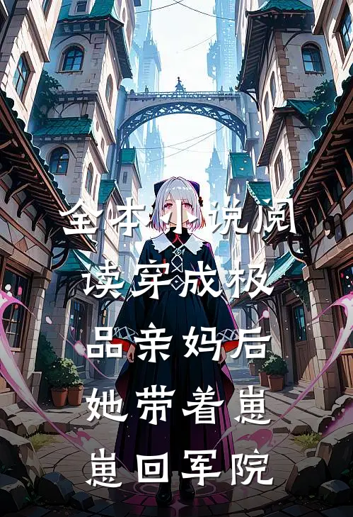 全本小说阅读穿成极品亲妈后，她带着崽崽回军院