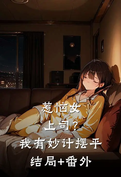 惹恼女上司？我有妙计摆平结局+番外
