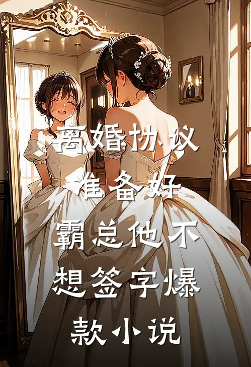 离婚协议准备好，霸总他不想签字爆款小说