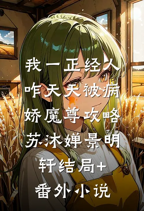 我一正经人，咋天天被病娇魔尊攻略苏沐婵景明轩结局+番外小说