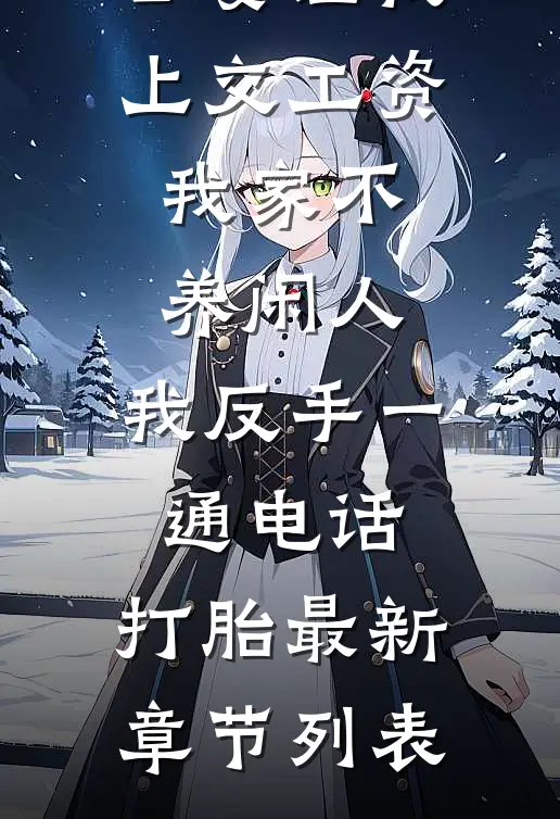 公婆让我上交工资：我家不养闲人，我反手一通电话：打胎最新章节列表