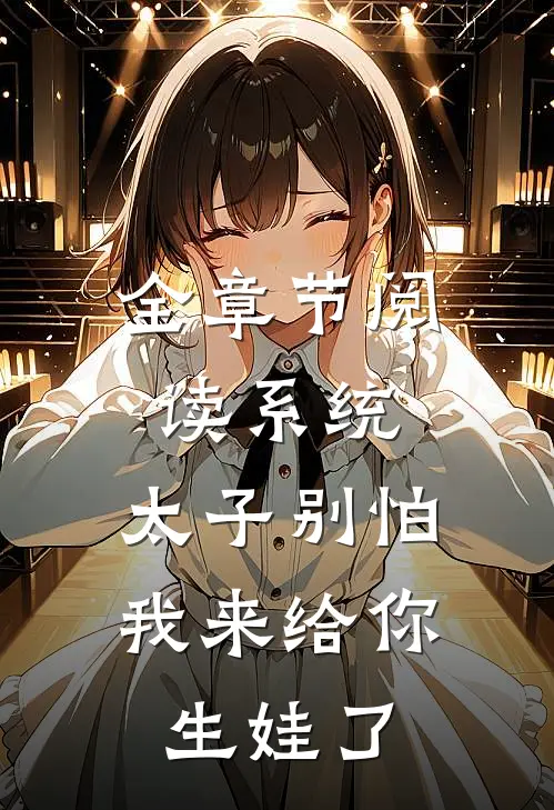 全章节阅读系统：太子别怕，我来给你生娃了