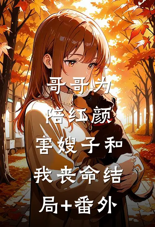 哥哥为陪红颜，害嫂子和我丧命结局+番外