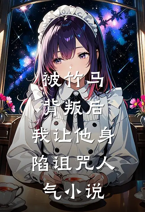 被竹马背叛后，我让他身陷诅咒人气小说