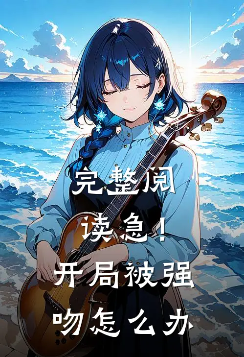完整阅读急！开局被强吻怎么办