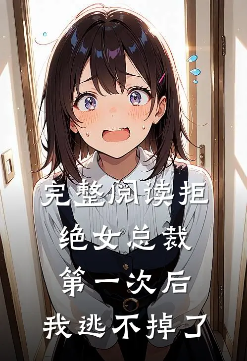 完整阅读拒绝女总裁第一次后，我逃不掉了