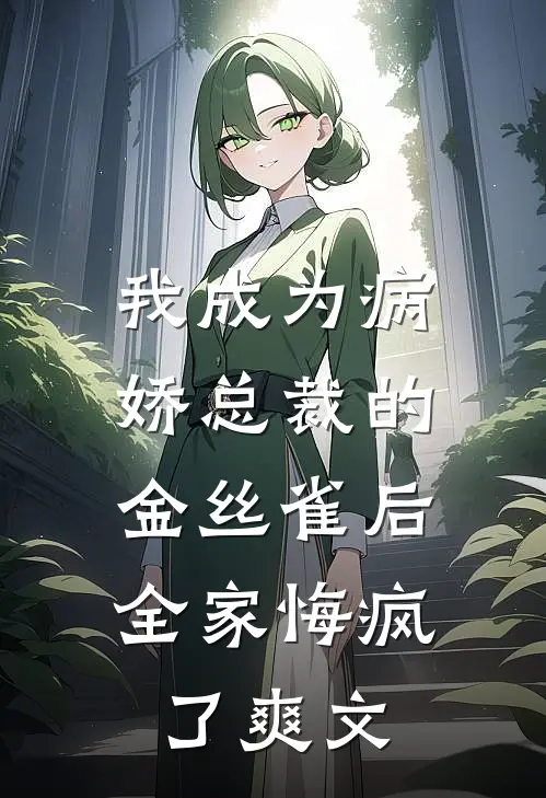 我成为病娇总裁的金丝雀后，全家悔疯了爽文