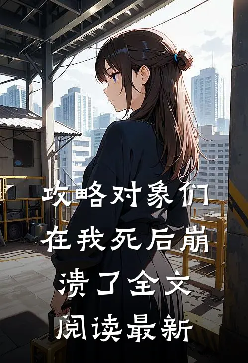 攻略对象们在我死后崩溃了全文阅读最新