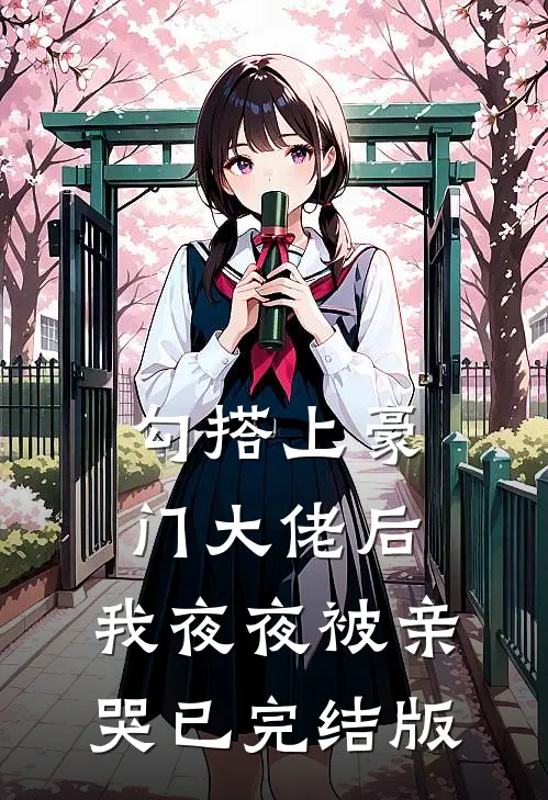 勾搭上豪门大佬后，我夜夜被亲哭已完结版
