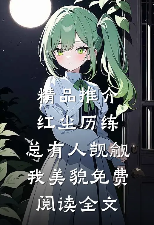 精品推介红尘历练:总有人觊觎我美貌免费阅读全文
