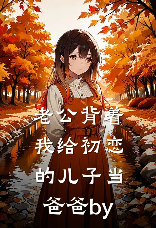老公背着我给初恋的儿子当爸爸by