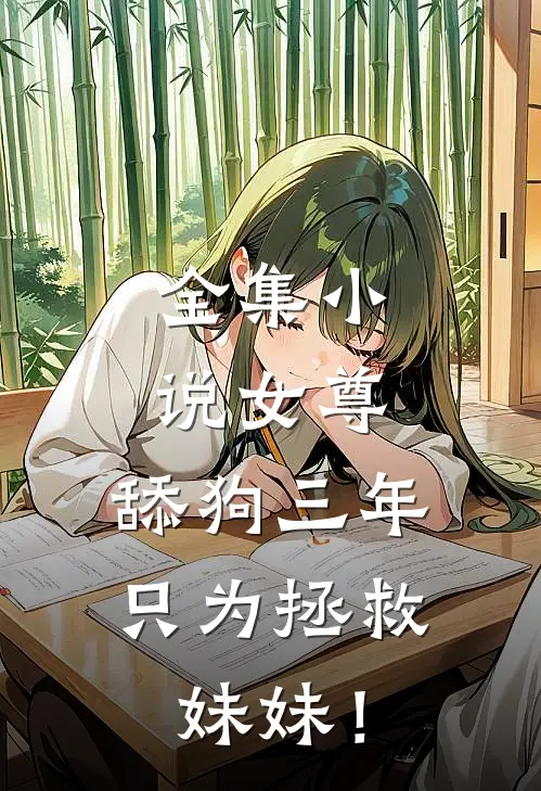 全集小说女尊：舔狗三年，只为拯救妹妹！
