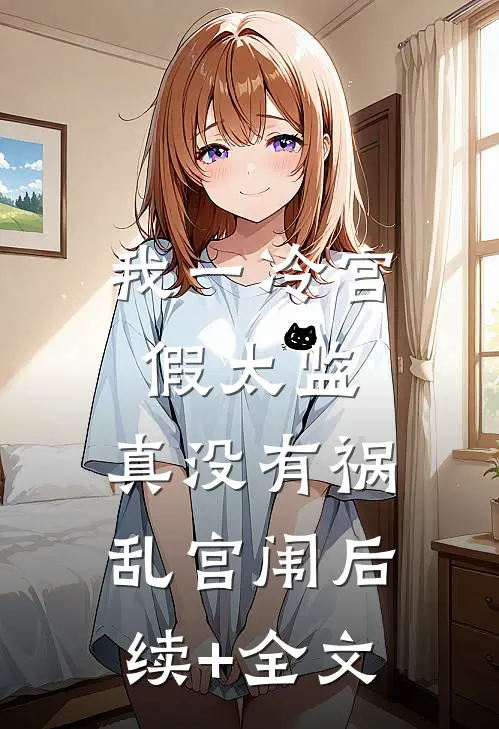 我一冷宫假太监，真没有祸乱宫闱后续+全文