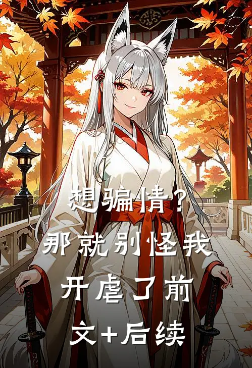 想骗情？那就别怪我开虐了前文+后续