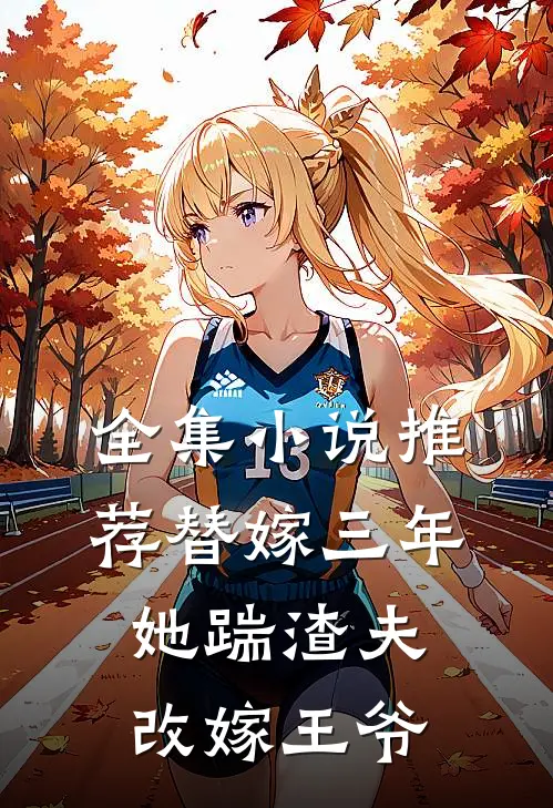 全集小说推荐替嫁三年，她踹渣夫改嫁王爷