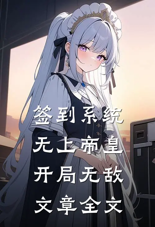 签到系统：无上帝皇，开局无敌文章全文