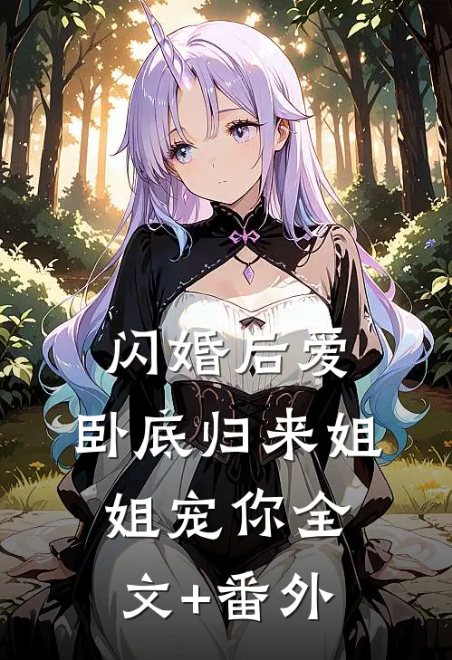 闪婚后爱，卧底归来姐姐宠你全文+番外