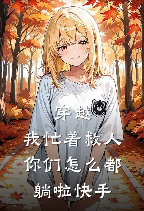 穿越：我忙着救人，你们怎么都躺啦快手