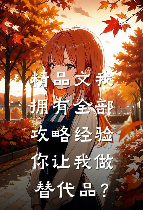 精品文我拥有全部攻略经验，你让我做替代品？