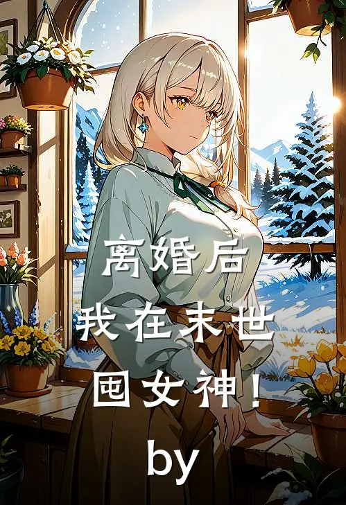 离婚后，我在末世囤女神！by