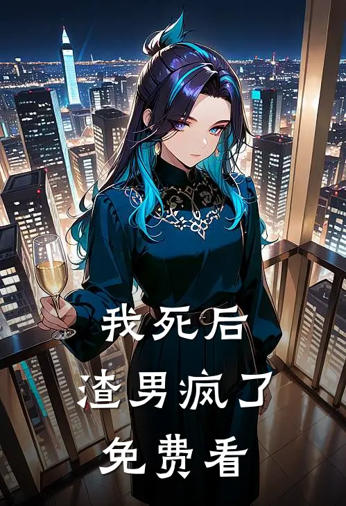 我死后，渣男疯了免费看