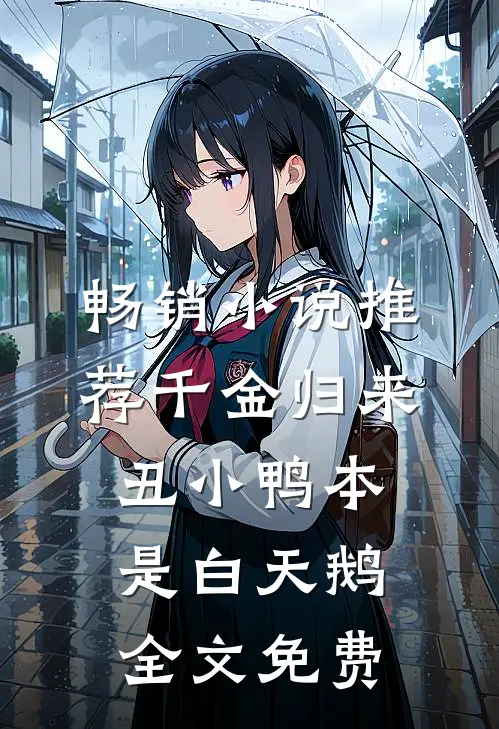 畅销小说推荐千金归来丑小鸭本是白天鹅全文免费