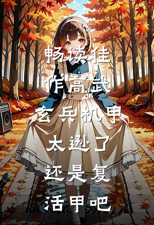 畅读佳作高武：玄兵机甲太逊了，还是复活甲吧