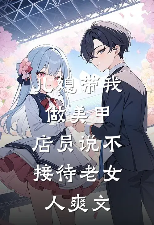 儿媳带我做美甲，店员说不接待老女人爽文