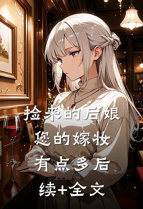 捡来的后娘，您的嫁妆有点多后续+全文