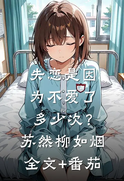失恋是因为不爱了多少次？苏然柳如烟全文+番茄