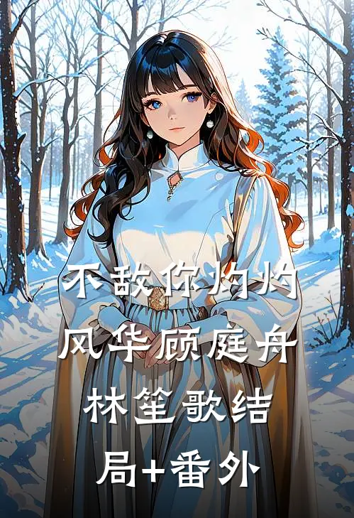 不敌你灼灼风华顾庭舟林笙歌结局+番外