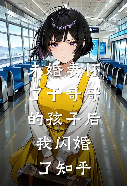未婚妻怀了干哥哥的孩子后，我闪婚了知乎
