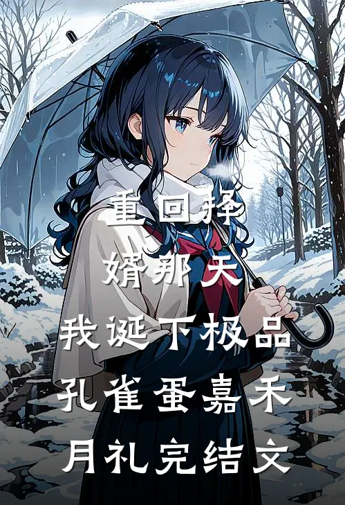 重回择婿那天，我诞下极品孔雀蛋嘉禾月礼完结文