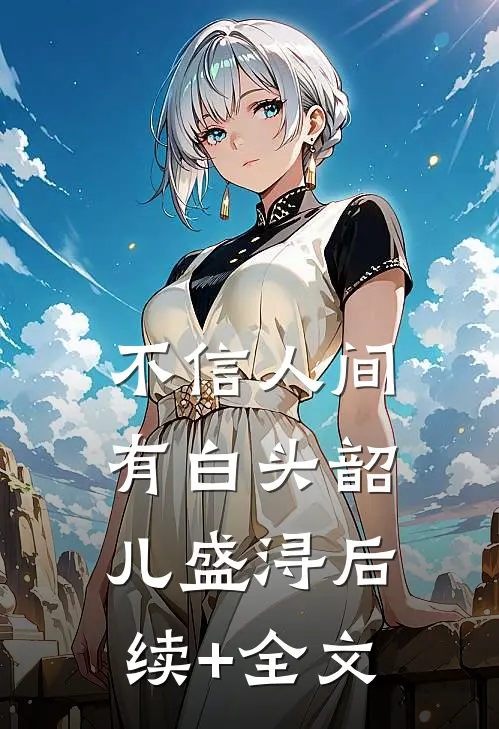 不信人间有白头韶儿盛浔后续+全文