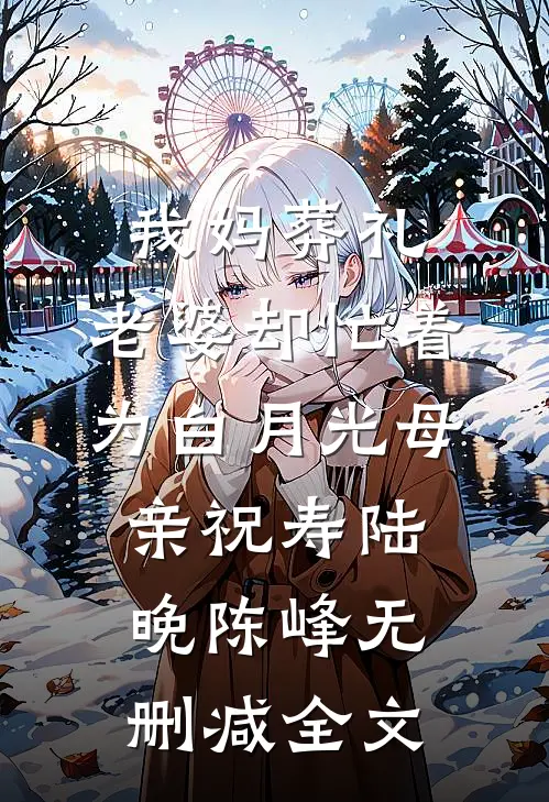 我妈葬礼，老婆却忙着为白月光母亲祝寿陆晚陈峰无删减全文