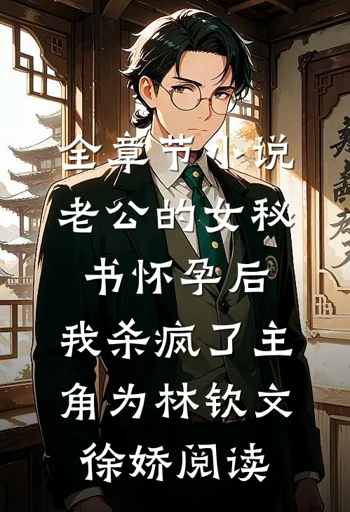 全章节小说老公的女秘书怀孕后，我杀疯了主角为林钦文徐娇阅读
