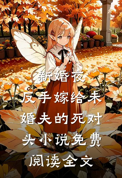 新婚夜，反手嫁给未婚夫的死对头小说免费阅读全文