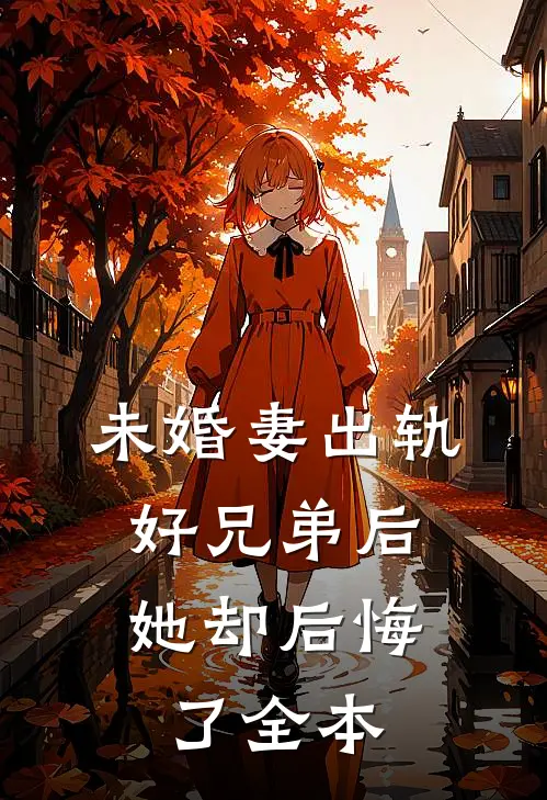 未婚妻出轨好兄弟后,她却后悔了全本