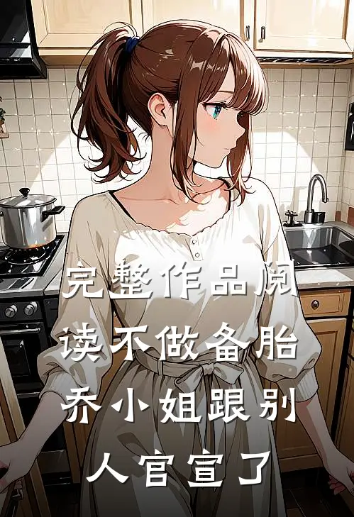 完整作品阅读不做备胎，乔小姐跟别人官宣了