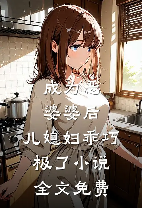 成为恶婆婆后，儿媳妇乖巧极了小说全文免费
