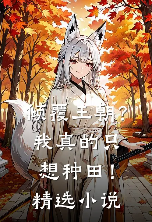 倾覆王朝?我真的只想种田!精选