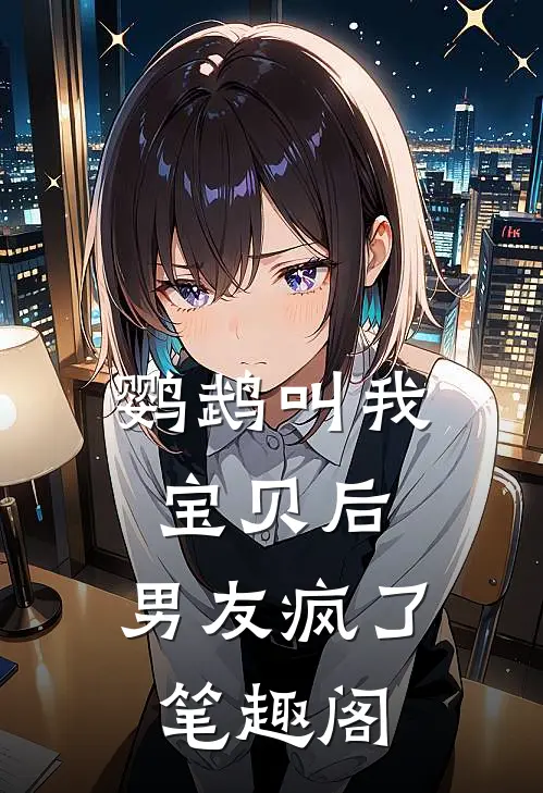 鹦鹉叫我宝贝后，男友疯了笔趣阁