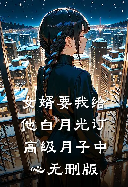 女婿要我给他白月光订高级月子中心无删版