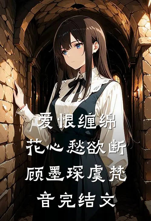爱恨缠绵，花心愁欲断顾墨琛虞梵音完结文