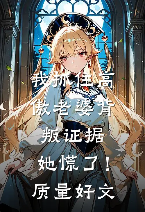 我抓住高傲老婆背叛证据，她慌了！质量好文