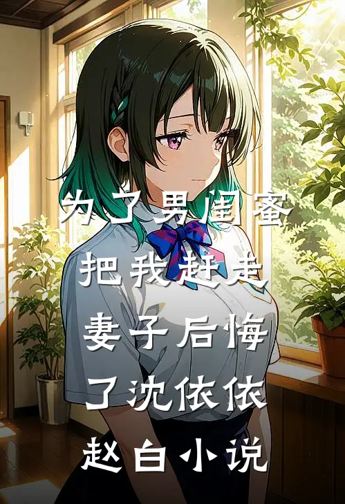 为了男闺蜜把我赶走，妻子后悔了沈依依赵白小说