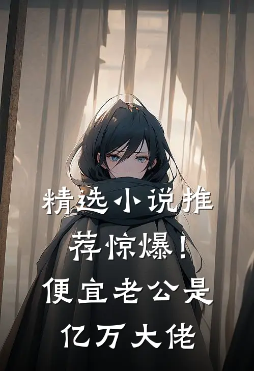 精选小说推荐惊爆！便宜老公是亿万大佬