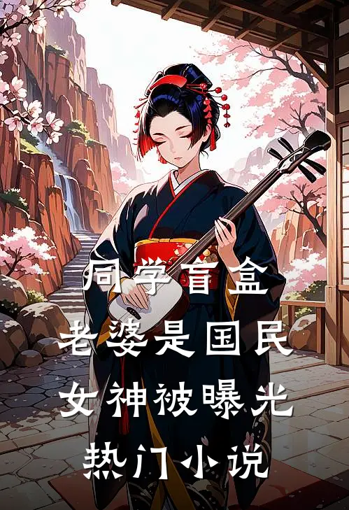 同学盲盒，老婆是国民女神被曝光热门小说
